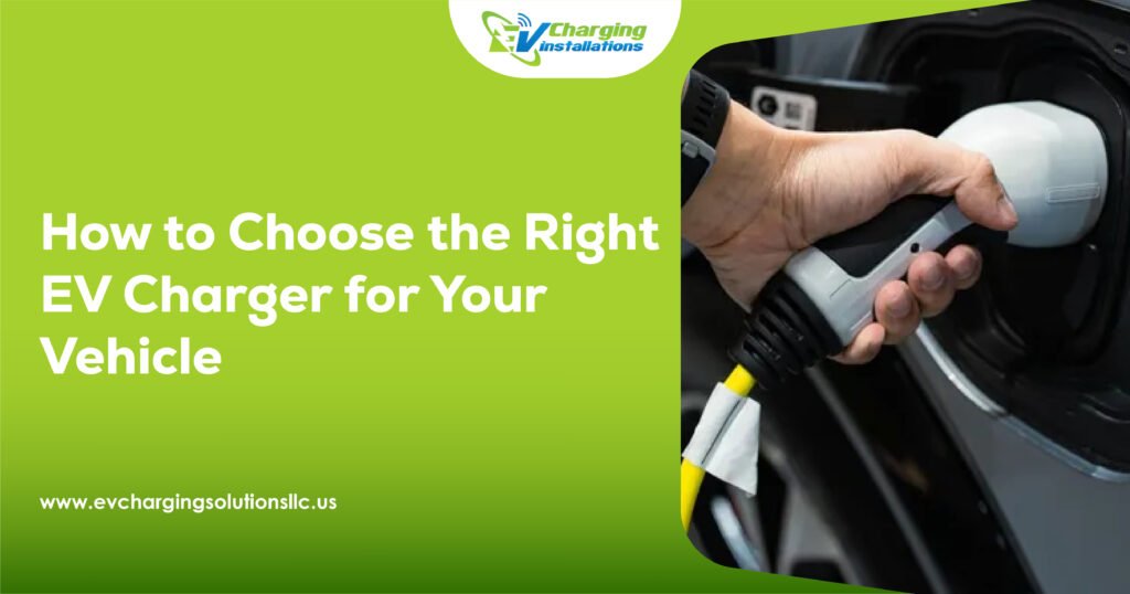 How to Choose the Right EV Charger for Your Vehicle